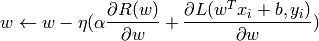 w \leftarrow w - \eta (\alpha \frac{\partial R(w)}{\partial w}
+ \frac{\partial L(w^T x_i + b, y_i)}{\partial w})