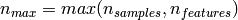 n_{max} = max(n_{samples}, n_{features})