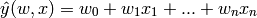 \hat{y}(w, x) = w_0 + w_1 x_1 + ... + w_n x_n