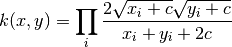 k(x,y) = \prod_i \frac{2\sqrt{x_i+c}\sqrt{y_i+c}}{x_i + y_i + 2c}
