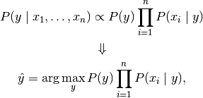 P(y \mid x_1, \dots, x_n) \propto P(y) \prod_{i=1}^{n} P(x_i \mid y)

\Downarrow

\hat{y} = \arg\max_y P(y) \prod_{i=1}^{n} P(x_i \mid y),