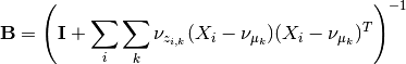 \mathbf{B} = \left(\mathbf{I} + \sum_i \sum_k \nu_{z_{i,k}}(X_i-\nu_{\mu_k})(X_i-\nu_{\mu_k})^T\right)^{-1}