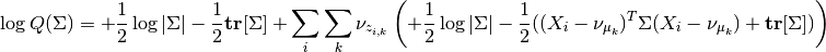 \log Q(\Sigma) = +\frac{1}{2}\log |\Sigma| - \frac{1}{2} \mathbf{tr}[\Sigma]
+ \sum_i \sum_k \nu_{z_{i,k}} \left( +\frac{1}{2}\log |\Sigma| - \frac{1}{2}((X_i-\nu_{\mu_k})^T\Sigma(X_i-\nu_{\mu_k})+\mathbf{tr}[\Sigma]) \right)