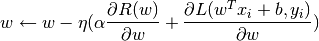 w \leftarrow w - \eta (\alpha \frac{\partial R(w)}{\partial w}
+ \frac{\partial L(w^T x_i + b, y_i)}{\partial w})