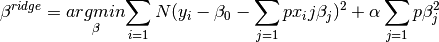 \beta^{ridge} = \underset{\beta}{argmin} { \sum_{i=1}{N} (y_i -
              \beta_0 - \sum_{j=1}{p} x_ij \beta_j)^2 + \alpha
              \sum_{j=1}{p} \beta_{j}^2}