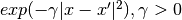 exp(-\gamma |x-x'|^2), \gamma > 0