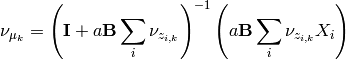 \nu_{\mu_k} = \left(\mathbf{I}+ a\mathbf{B}\sum_i \nu_{z_{i,k}}\right)^{-1}
\left(a\mathbf{B}\sum_i \nu_{z_{i,k}} X_i\right)