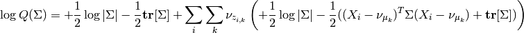 \log Q(\Sigma) = +\frac{1}{2}\log |\Sigma| - \frac{1}{2} \mathbf{tr}[\Sigma]
+ \sum_i \sum_k \nu_{z_{i,k}} \left( +\frac{1}{2}\log |\Sigma| - \frac{1}{2}((X_i-\nu_{\mu_k})^T\Sigma(X_i-\nu_{\mu_k})+\mathbf{tr}[\Sigma]) \right)