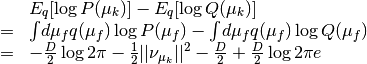 \begin{array}{rcl}
&& E_q[\log P(\mu_k)] - E_q[\log Q(\mu_k)] \\
&=&
\int\!d\mu_f q(\mu_f) \log P(\mu_f)
- \int\!d\mu_f q(\mu_f) \log Q(\mu_f)  \\
&=&
- \frac{D}{2}\log 2\pi - \frac{1}{2} ||\nu_{\mu_k}||^2 - \frac{D}{2}
+ \frac{D}{2} \log 2\pi e
\end{array}