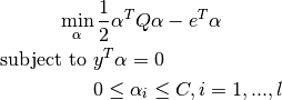 \min_{\alpha} \frac{1}{2} \alpha^T Q \alpha - e^T \alpha


\textrm {subject to } & y^T \alpha = 0\\
& 0 \leq \alpha_i \leq C, i=1, ..., l