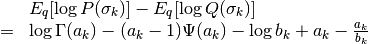 \begin{array}{rcl}
&& E_q[\log P(\sigma_k)] - E_q [\log Q(\sigma_k)] \\ &=&
\log \Gamma (a_k) - (a_k-1)\Psi(a_k) -\log b_k + a_k - \frac{a_k}{b_k}
\end{array}