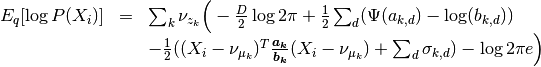 \begin{array}{rcl}
E_q[\log P(X_i)] &=& \sum_k \nu_{z_k} \Big( - \frac{D}{2}\log 2\pi
+\frac{1}{2}\sum_d (\Psi(a_{k,d}) - \log(b_{k,d})) \\
&&
-\frac{1}{2}((X_i - \nu_{\mu_k})^T\bm{\frac{a_k}{b_k}}(X_i - \nu_{\mu_k})+ \sum_d \sigma_{k,d})- \log 2 \pi e  \Big)
\end{array}