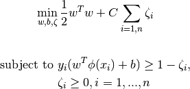 \min_ {w, b, \zeta} \frac{1}{2} w^T w + C \sum_{i=1, n} \zeta_i



\textrm {subject to } & y_i (w^T \phi (x_i) + b) \geq 1 - \zeta_i,\\
& \zeta_i \geq 0, i=1, ..., n
