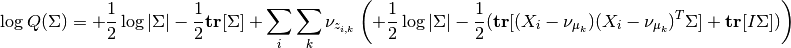 \log Q(\Sigma) = +\frac{1}{2}\log |\Sigma| - \frac{1}{2} \mathbf{tr}[\Sigma]
+ \sum_i \sum_k \nu_{z_{i,k}} \left( +\frac{1}{2}\log |\Sigma| - \frac{1}{2}(\mathbf{tr}[(X_i-\nu_{\mu_k})(X_i-\nu_{\mu_k})^T\Sigma]+\mathbf{tr}[I \Sigma]) \right)