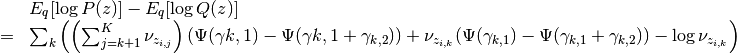 \begin{array}{rcl}
&& E_q[\log P(z)] - E_q[\log Q(z)] \\
&=&
\sum_{k} \left(
     \left(\sum_{j=k+1}^K  \nu_{z_{i,j}}\right)(\Psi(\gamma{k,1})-\Psi(\gamma{k,1}+\gamma_{k,2}))
 +  \nu_{z_{i,k}}(\Psi(\gamma_{k,1})-\Psi(\gamma_{k,1}+\gamma_{k,2}))
 - \log \nu_{z_{i,k}} \right)
\end{array}