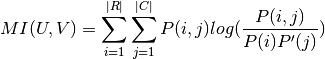 MI(U, V) = \sum_{i=1}^{|R|}\sum_{j=1}^{|C|}P(i, j)log(\frac{P(i,j)}{P(i)P'(j)})