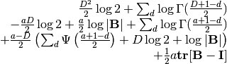 \begin{array}{rcl}
\frac{D^2}{2}\log 2  + \sum_d \log \Gamma(\frac{D+1-d}{2}) \\
- \frac{aD}{2}\log 2 + \frac{a}{2} \log |\mathbf{B}| + \sum_d \log \Gamma(\frac{a+1-d}{2}) \\
+ \frac{a-D}{2}\left(\sum_d \Psi\left(\frac{a+1-d}{2}\right)
+ D \log 2 + \log |\mathbf{B}|\right) \\
+ \frac{1}{2} a \mathbf{tr}[\mathbf{B}-\mathbf{I}]
\end{array}